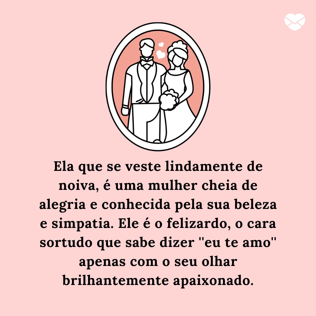 Mensagens Com Amor | Canva 'Ela que se veste lindamente de noiva, é uma mulher cheia de alegria e conhecida pela sua beleza e simpatia. Ele é o felizardo, o cara sortudo que sabe dizer ''eu te amo'' apenas com o seu olhar brilhantemente apaixonado.' - Legendas para fotos de casamento