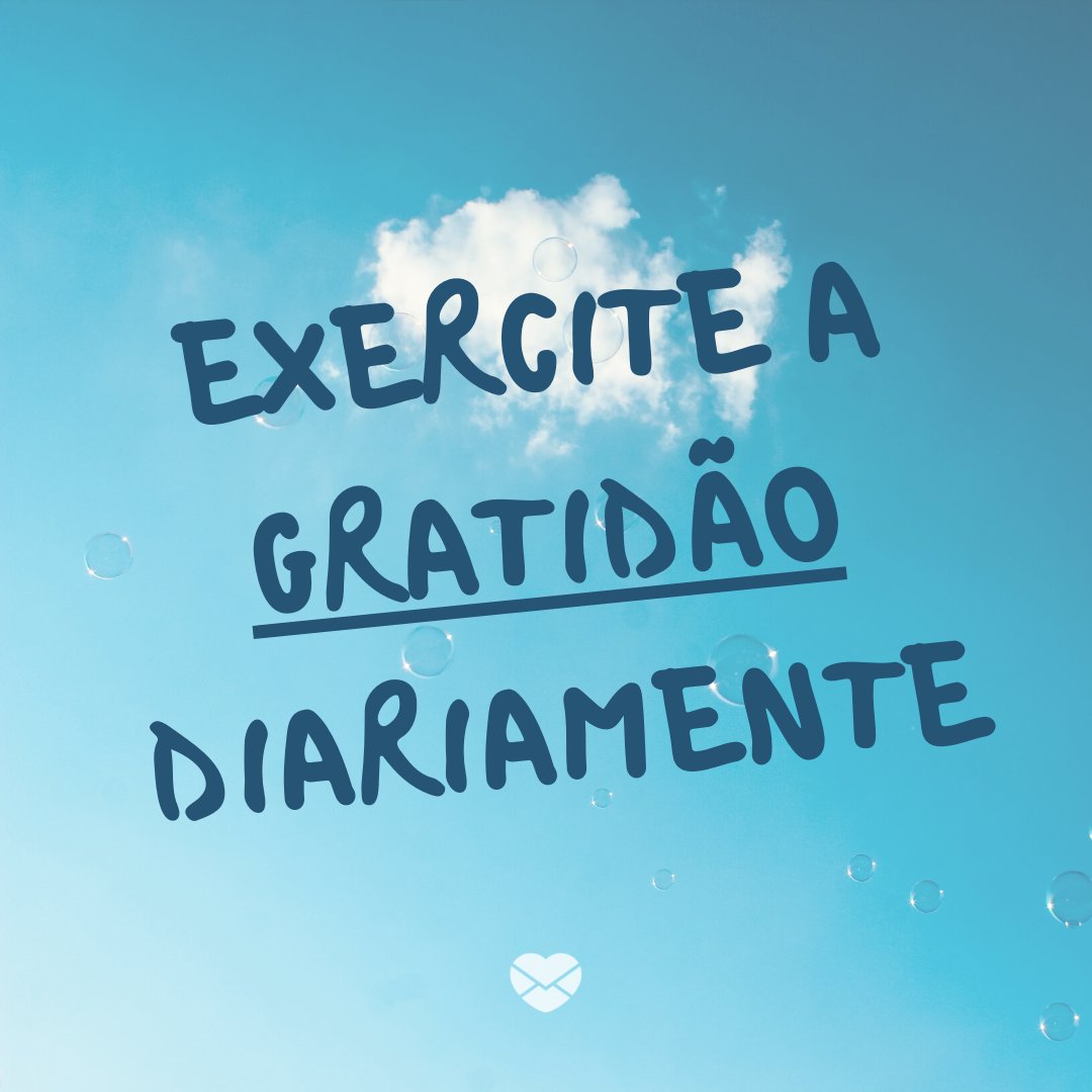 'Exercite a gratidão diariamente' -  Mensagens otimistas de bom dia