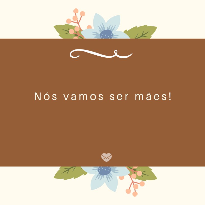 Mensagens Com Amor/Canva 'Nós vamos ser mães!' -Mensagens sobre descobertas de gravidez