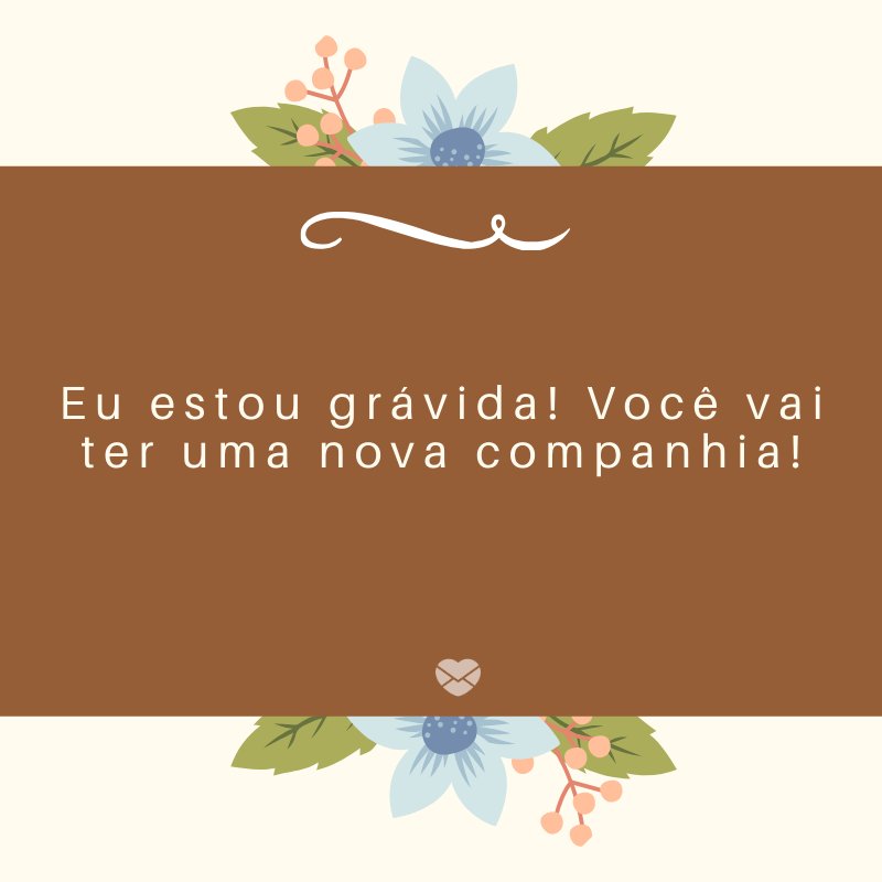 Mensagens Com Amor/Canva 'eu estou grávida! Você vai ter uma nova companhia!' -Mensagens sobre descobertas de gravidez