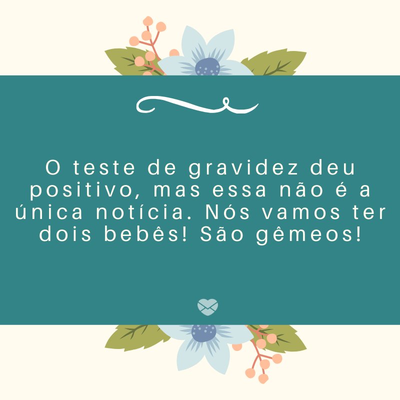 'O teste de gravidez deu positivo, mas essa não é a única notícia. Nós vamos ter dois bebês! São gêmeos!' -Mensagens sobre descobertas de gravidez