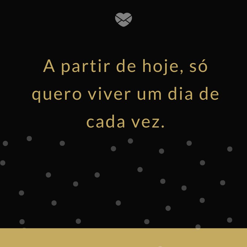 Mensagens Com Amor/Canva 'A partir de hoje, só quero viver um dia de cada vez.' -Mensagens para os meus 30 anos