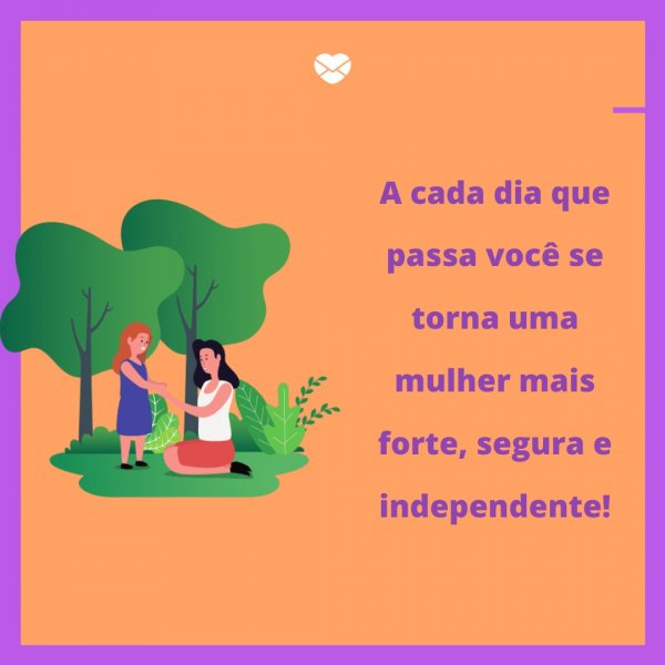 Mensagens Com Amor/Canva 'A cada dia que passa você se torna uma mulher mais forte, segura e independente!' - Legendas para fotos da filha
