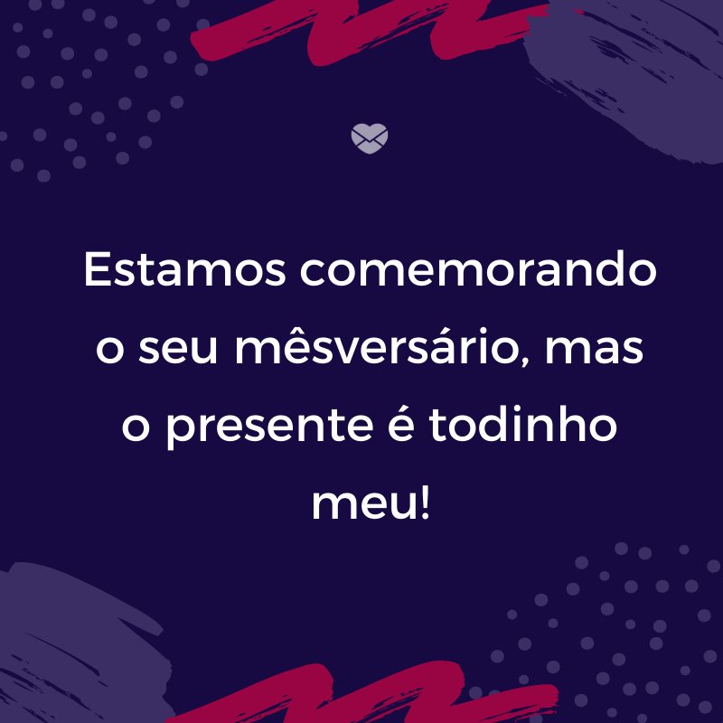 Mensagens Com Amor/Canva 'Estamos comemorando o seu mêsversário, mas o presente é todinho meu!' -Mensagens para bebê de 8 meses