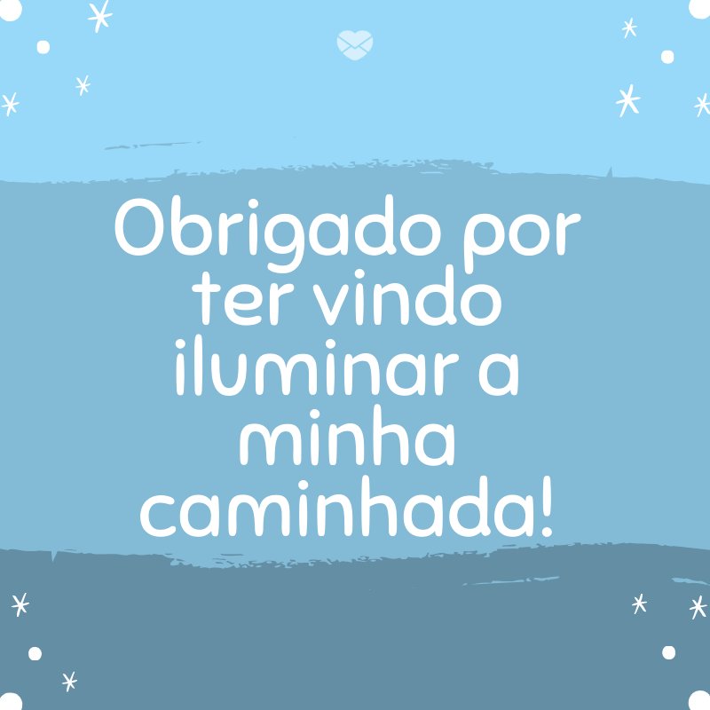 'Obrigado por ter vindo iluminar a minha caminhada!' -Mensagens para bebê de 8 meses