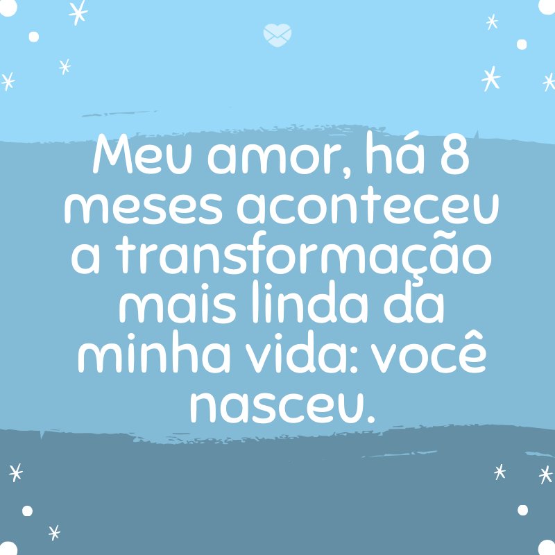Mensagens Com Amor/Canva 'Meu amor, há 8 meses aconteceu a transformação mais linda da minha vida: você nasceu.' -Mensagens para bebê de 8 meses