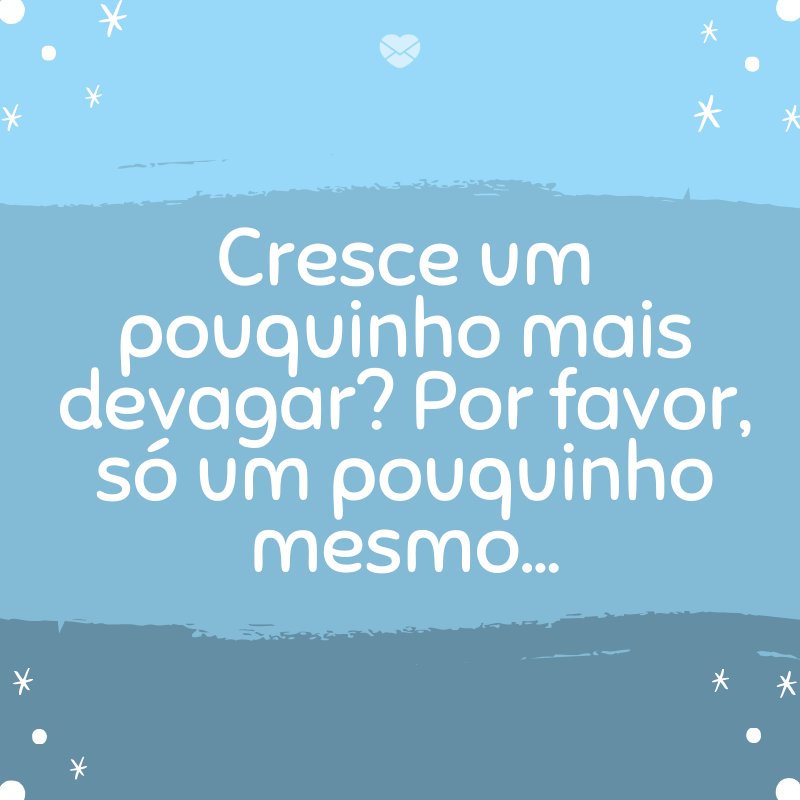 Mensagens Com Amor/Canva 'Cresce um pouquinho mais devagar? Por favor, só um pouquinho mesmo…' -Mensagens para bebê de 8 meses