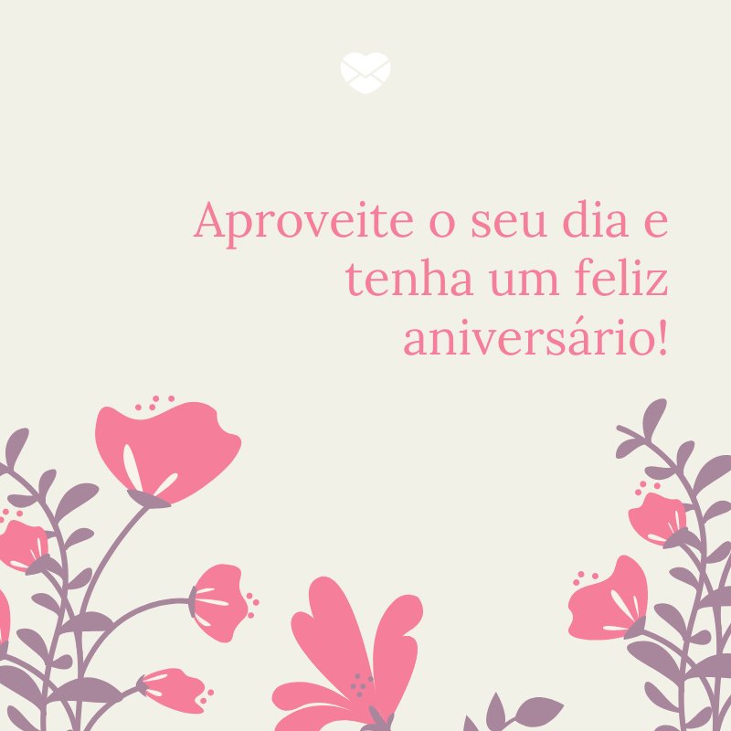 'Aproveite o seu dia e tenha um feliz aniversário!' -Mensagens de Aniversário para Namorada