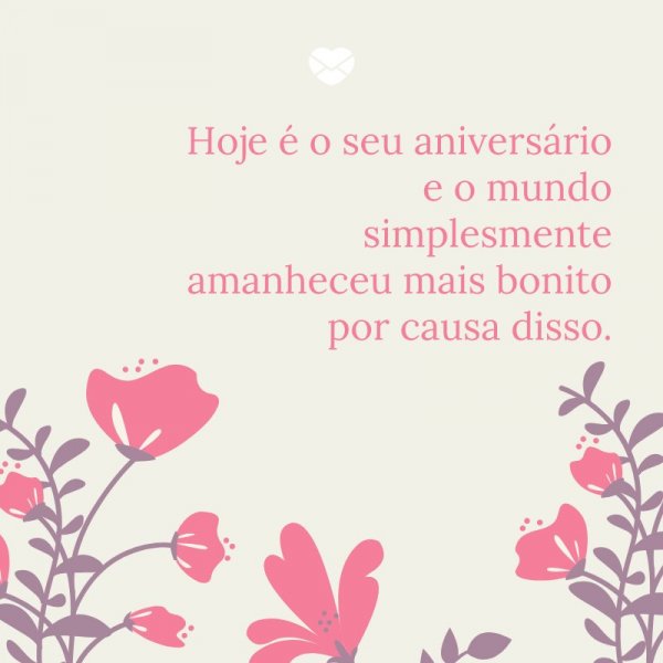 Mensagens Com Amor/Canva ' Hoje é o seu aniversário e o mundo simplesmente amanheceu mais bonito por causa disso.' -Mensagens de Aniversário para Namorada