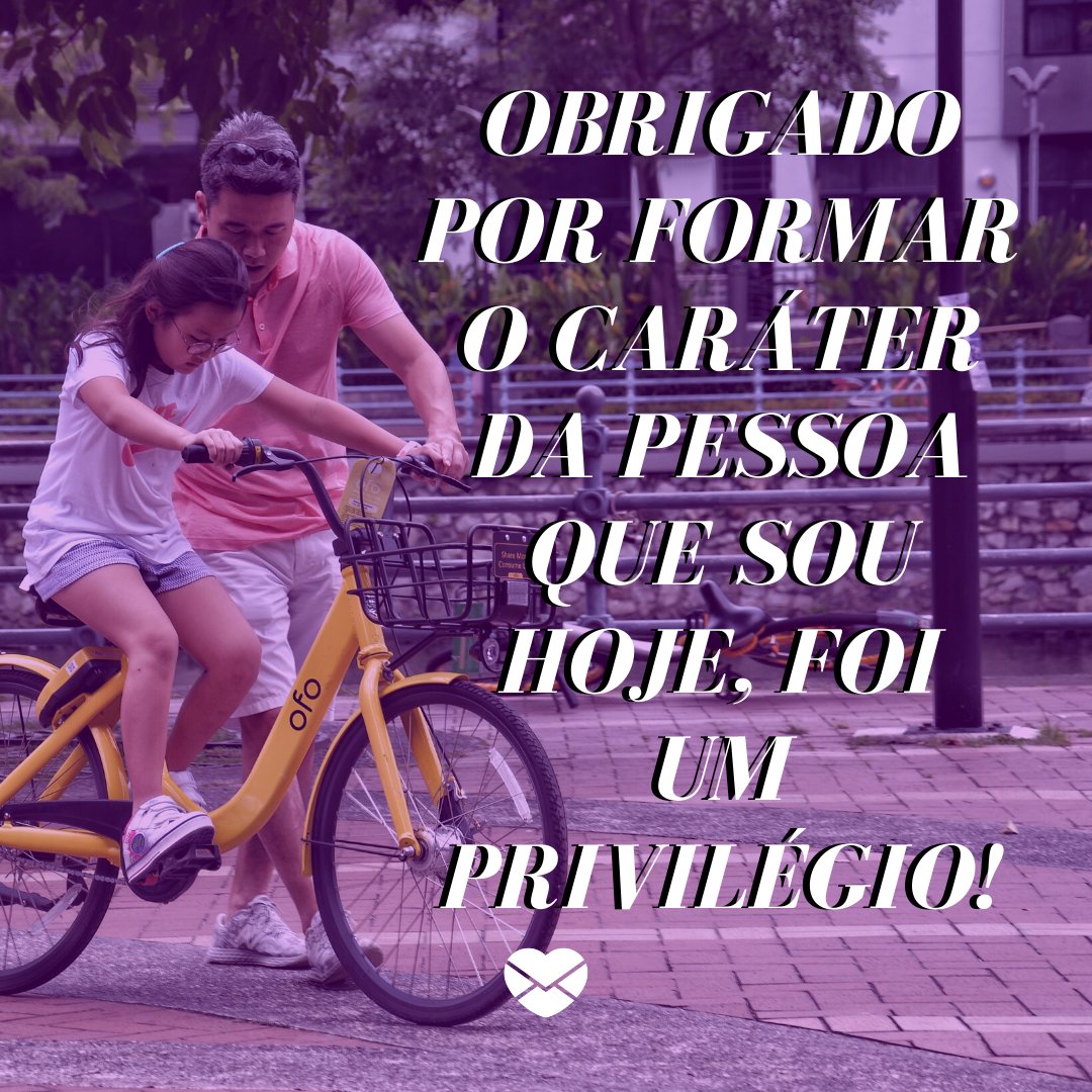 'Obrigado por formar o caráter da pessoa que sou hoje, foi um privilégio!' - Frases de Dia dos Pais