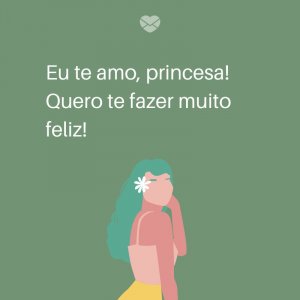 Mensagens Com Amor/ Canva 'Eu te amo, princesa! Quero te fazer muito feliz!' -Frases para deixar sua namorada feliz