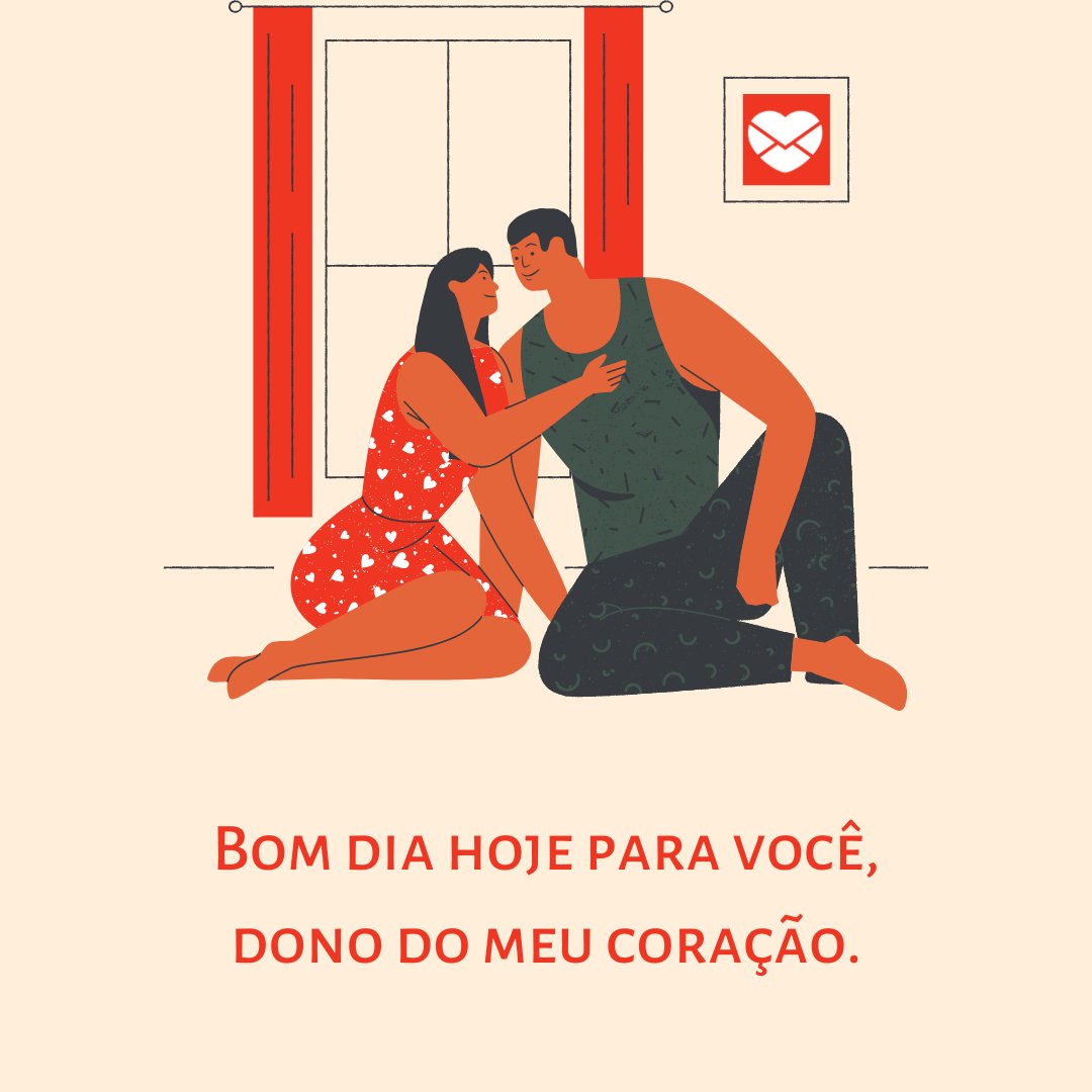 'Bom dia hoje para você, dono do meu coração.' -  Bom Dia para Namorado