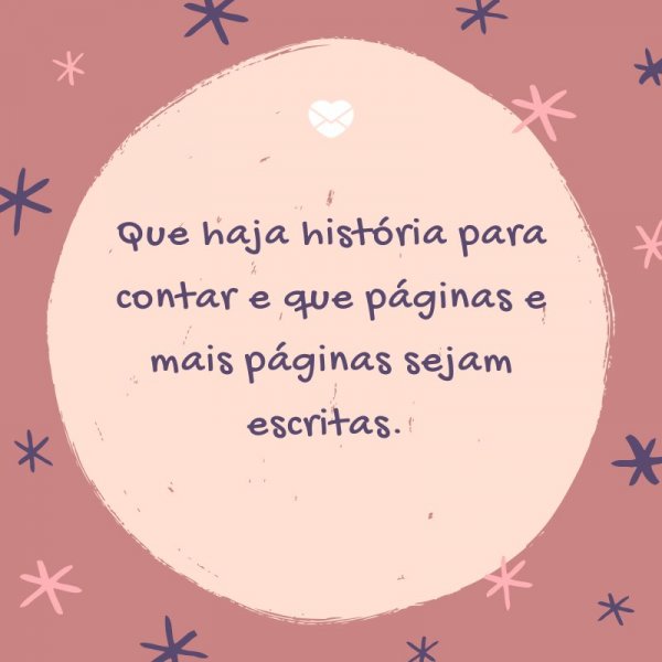 Mensagens Com Amor/ Canva 'Que haja história para contar e que páginas e mais páginas sejam escritas. ' -Legendas para TBT