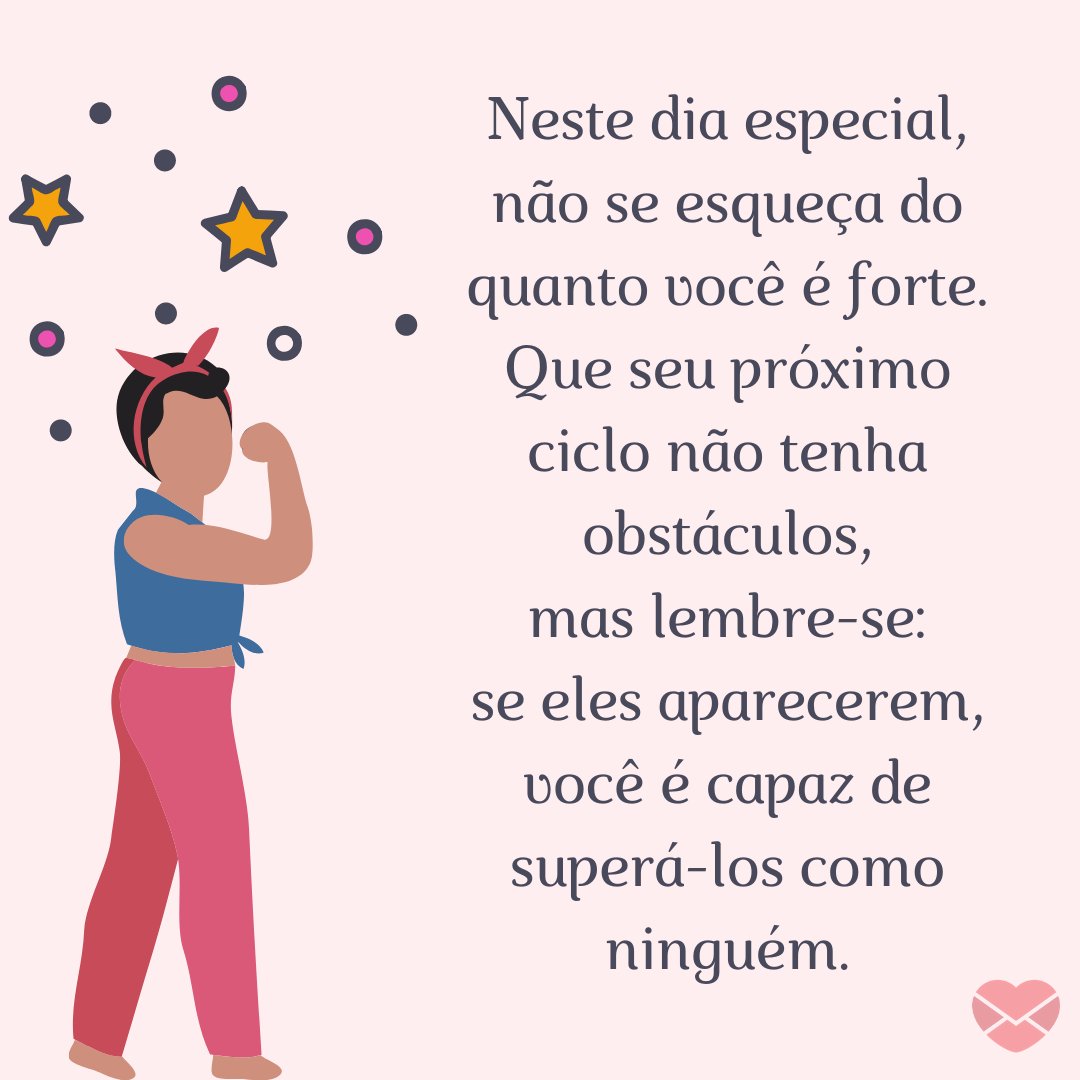 'Neste dia especial, não se esqueça do quanto você é forte. Que seu próximo ciclo não tenha obstáculos, mas lembre-se: se eles aparecerem, você é capaz de superá-los como ninguém.' - Aniversário da Irmã