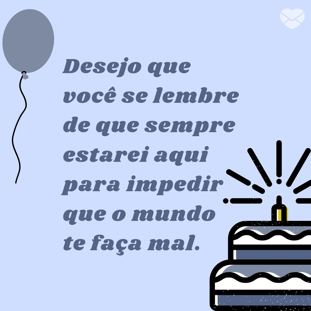 'Neste dia, mais do que nunca, seja feliz e lembre-se: você sempre terá seu irmão mais velho ao seu lado.' -  Aniversário da Irmã