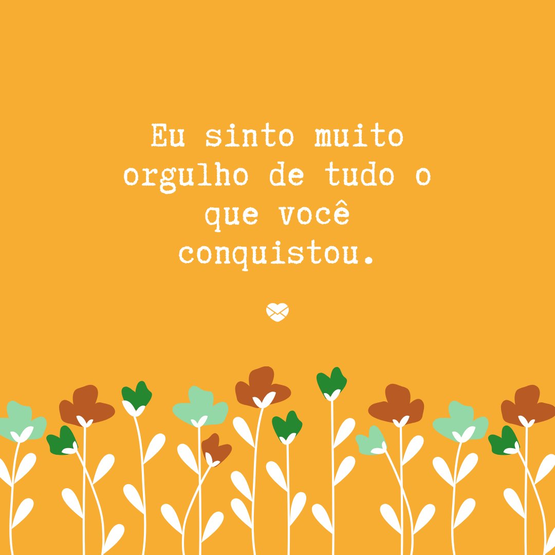 'Eu sinto muito orgulho de tudo o que você conquistou.' - Que Deus abençoe essa nova conquista