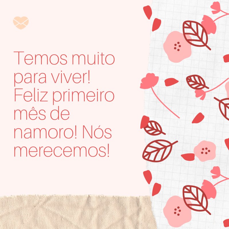 Mensagens Com Amor/ Canva 'Temos muito para viver! Feliz primeiro mês de namoro! Nós merecemos!' -Mensagens de 1 mês de namoro