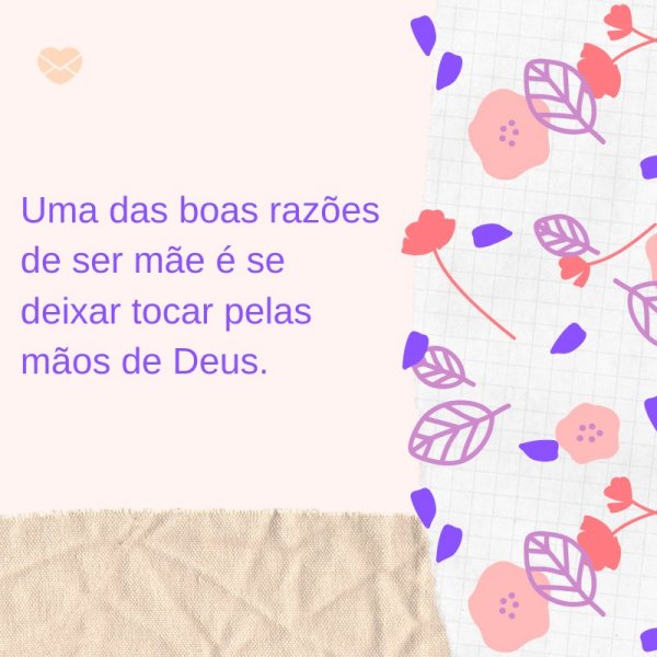Mensagens Com Amor/ Canva 'Uma das boas razões de ser mãe é se deixar tocar pelas mãos de Deus.' -Mensagens evangélicas para o Dia das Mães