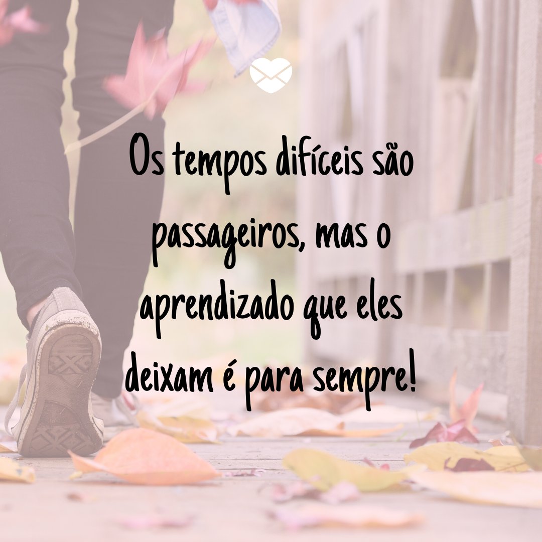 Mensagens Com Amor | Canva 'Os tempos difíceis são passageiros, mas o aprendizado que eles deixam é para sempre!' - Para nunca perder a fé