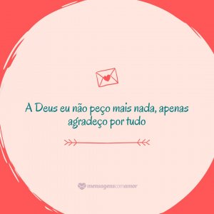 Mensagens Com Amor/ Canva 'A Deus eu não peço mais nada, apenas agradeço por tudo' - Obrigada, Deus, pelo aniversário
