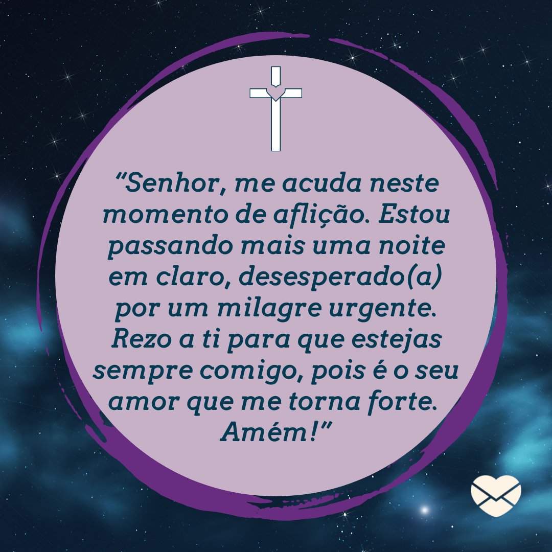 '“Senhor, me acuda neste momento de aflição. Estou passando mais uma noite em claro, desesperado(a) por um milagre urgente. Rezo a ti para que estejas sempre comigo, pois é o seu amor que me torna forte. Amém!”' - Oração Da Madrugada