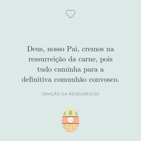 Mensagens Com Amor/Canva 'Deus, nosso Pai, cremos na ressurreição da carne, pois tudo caminha para a definitiva comunhão convosco.' - Páscoa