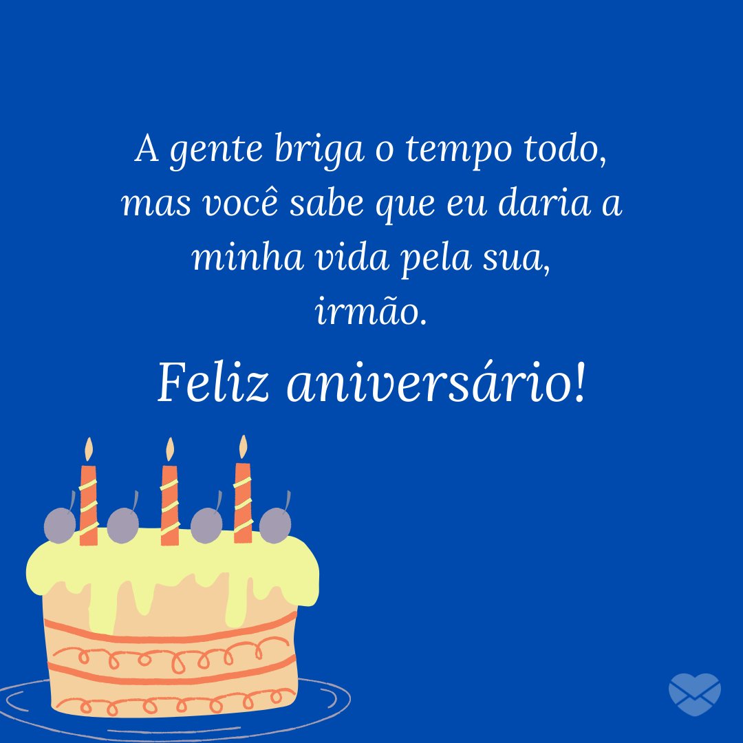 'A gente briga o tempo todo, mas você sabe que eu daria a minha vida pela sua, irmão. Feliz aniversário!' - Mensagens de aniversário para irmãos