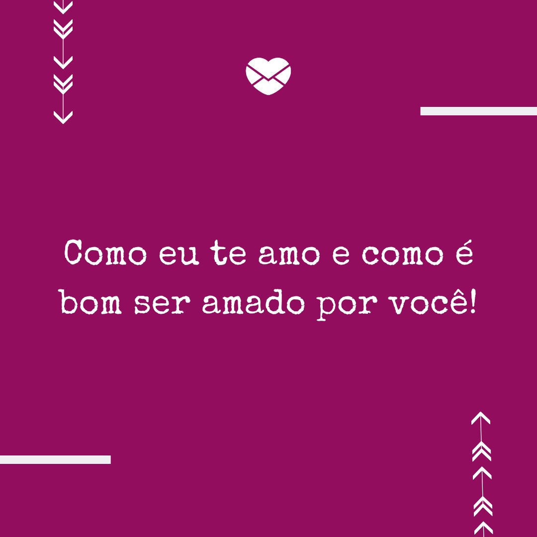 'Como eu te amo e como é bom ser amado por você!' -