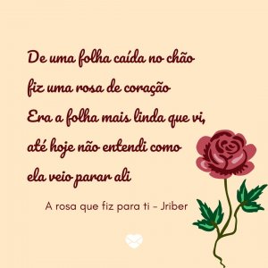 Mensagens Com Amor | Canva 'De uma folha caída no chão fiz uma rosa de coração Era a folha mais linda que vi, até hoje não entendi como ela veio parar ali' - Poemas para declarar seus sentimentos