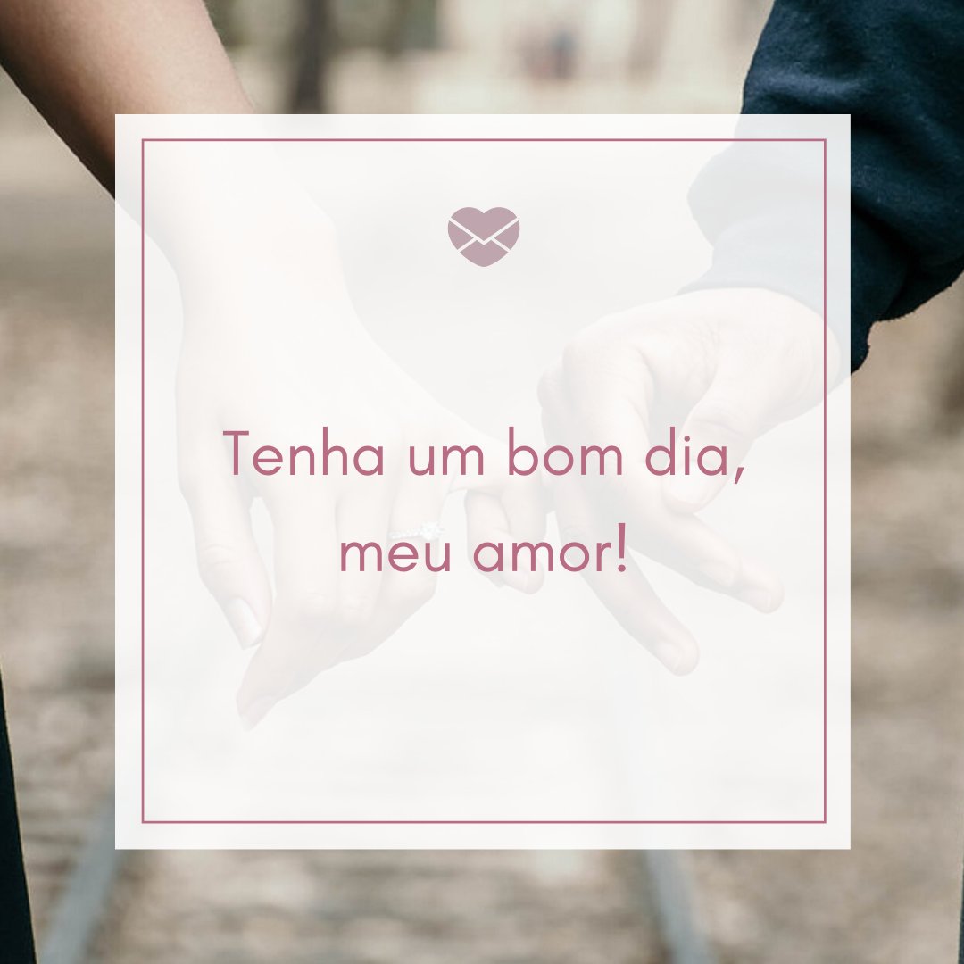 'Tenha um bom dia, meu amor!' - Frases românticas de bom dia