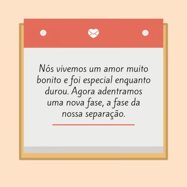Mensagens Com Amor/ Canva 'Nós vivemos um amor muito bonito e foi especial enquanto durou. Agora adentramos uma nova fase, a fase da nossa separação.' -Cartas de Despedida
