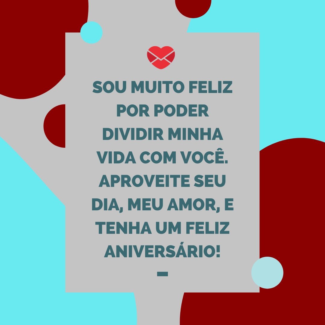Canva/Mensagens com Amor 'Sou muito feliz por poder dividir minha vida com você. Aproveite seu dia, meu amor, e tenha um feliz aniversário!' - Feliz aniversário, meu amor!