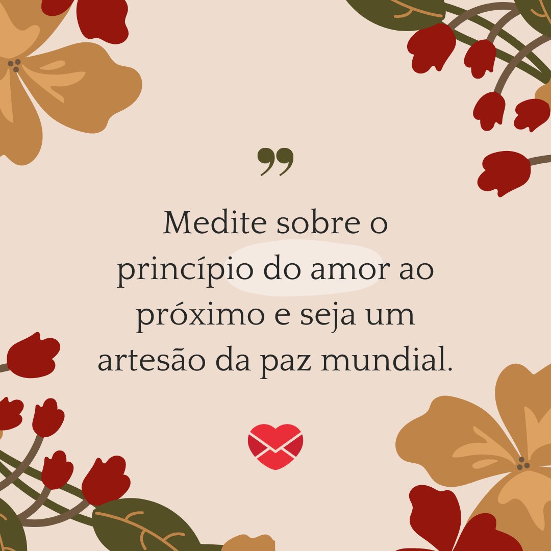 'Medite sobre o princípio do amor ao próximo e seja um artesão da paz mundial.' - Oração pela Paz