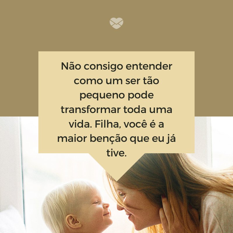 Mensagens Com Amor/ Canva 'Não consigo entender como um ser tão pequeno pode transformar toda uma vida. Filha, você é a maior benção que eu já tive.' -Mensagens de mãe para filha