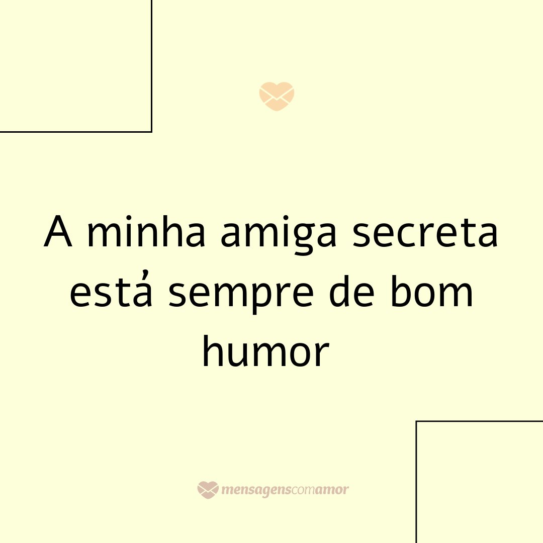 'A minha amiga secreta etá sempre de bom humor' - Mensagens para Amigo Secreto