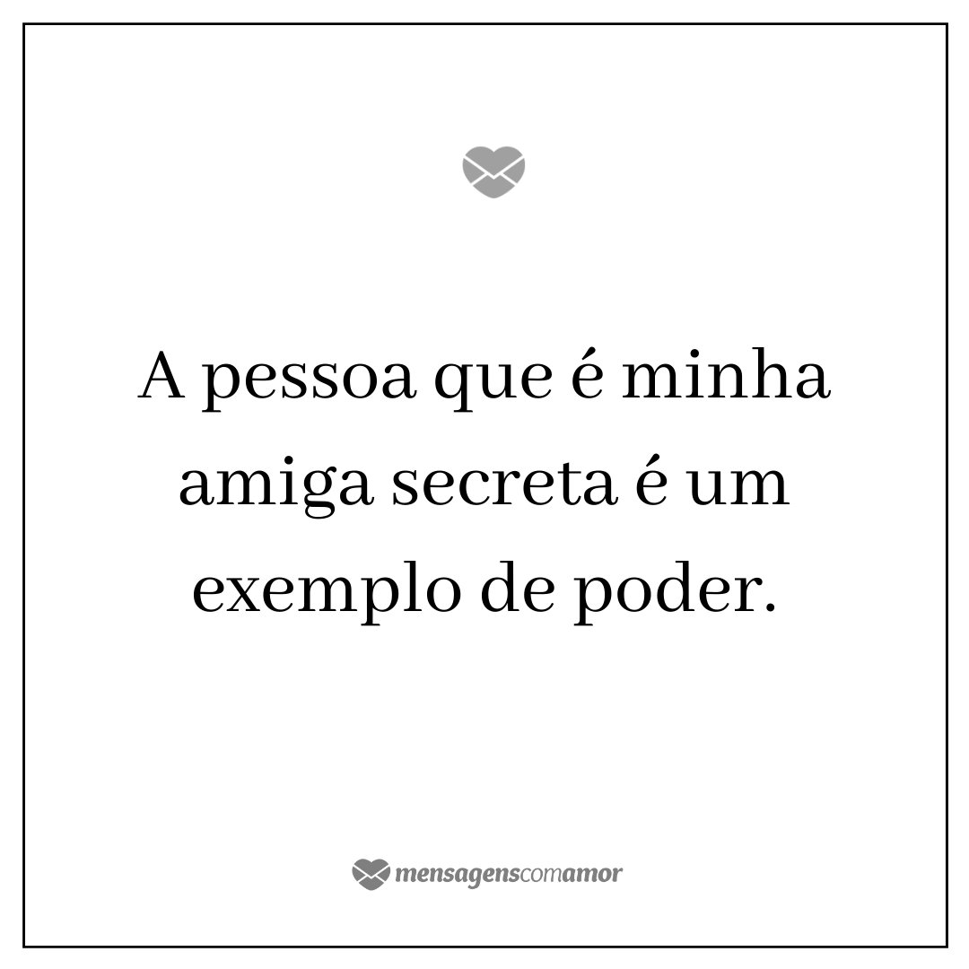 'A pessoa que é minha amiga secreta é um exemplo de poder.' - Mensagens para Amigo Secreto