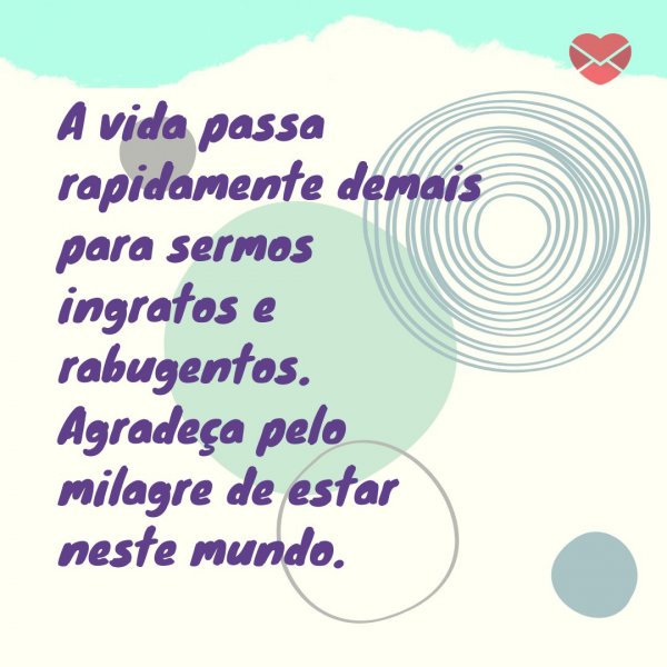 Canva/Mensagens com Amor 'A vida passa rapidamente demais para sermos ingratos e rabugentos. Agradeça pelo milagre de estar neste mundo.' - Mensagens de gratidão