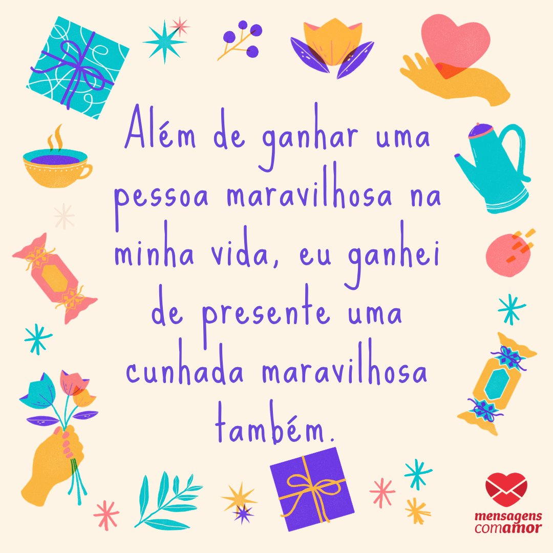 'Além de ganhar uma pessoa maravilhosa na minha vida, eu ganhei de presente uma cunhada maravilhosa também.' - Mensagens para a cunhada