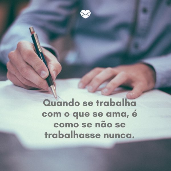 Mensagens Com Amor/ Canva 'Quando se trabalha com o que se ama, é como se não se trabalhasse nunca.' -Mensagens de boa sorte