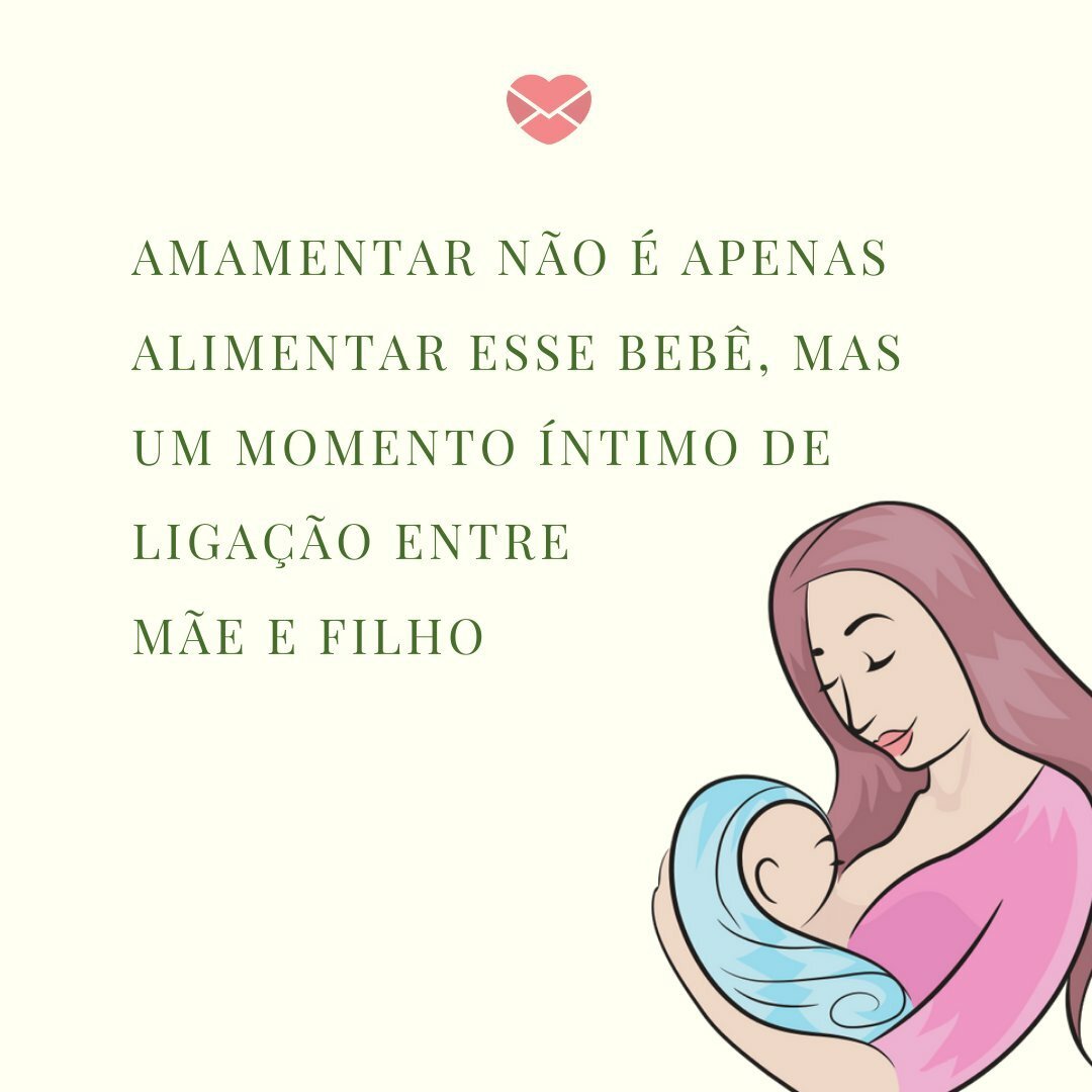 'Amamentar não é apenas alimentar esse bebê, mas um momento íntimo de ligação entre  mãe e filho' - Mensagens sobre a beleza da amamentação