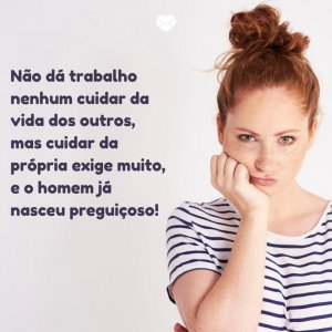 Mensagens Com Amor/ Canva 'não dá trabalho nenhum cuidar da vida dos outros, mas cuidar da própria exige muito, e o homem já nasceu preguiçoso!' -Mensagens para rir no Whatsapp