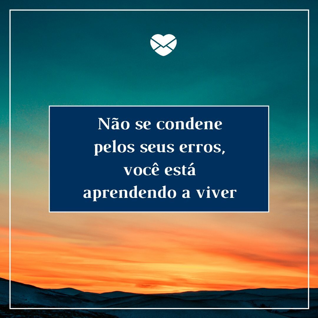 'Não se condene pelos seus erros, você está aprendendo a viver' - Textos Motivacionais