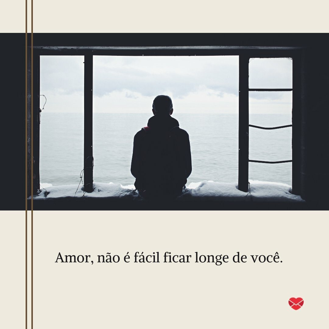 'Amor, não é fácil ficar longe de você.' - Frases de Amor Distante