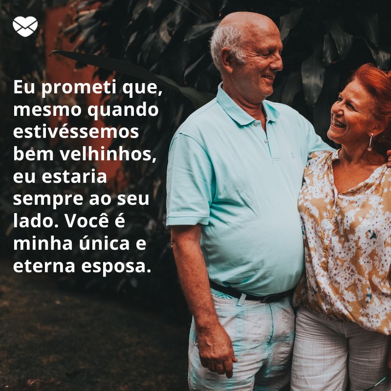 Mensagens Com Amor/ Canva 'Eu prometi que, mesmo quando estivéssemos bem velhinhos, eu estaria sempre ao seu lado. Você é minha única e eterna esposa. ' -Mensagens de Amor para Esposas