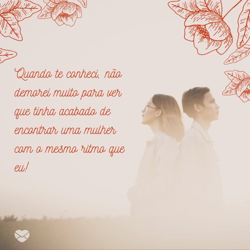 Mensagens Com Amor/ Canva 'Quando te conheci, não demorei muito para ver que tinha acabado de encontrar uma mulher com o mesmo ritmo que eu!' -Mensagem para namorada perfeita