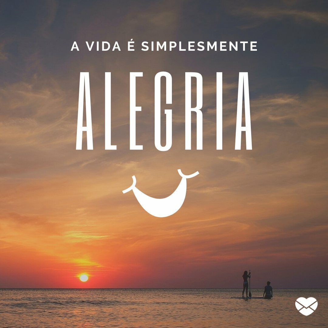 'a vida é simplesmente alegria' - Mensagens de bom Fim de Semana