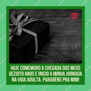 Canva/Mensagens com Amor 'Hoje comemoro a chegada dos meus dezoito anos e inicio a minha jornada na vida adulta. Parabéns pra mim!' - Mensagens para os meus 18 anos