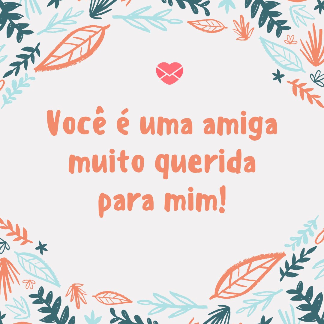 Mensagens Com Amor/Canva 'Você é uma amiga muito querida para mim!' - Para uma amiga querida