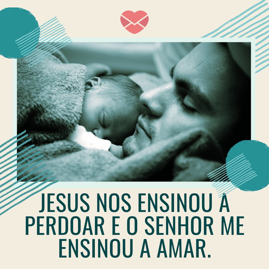 Canva/Mensagens com Amor 'Jesus nos ensinou a perdoar e o senhor me ensinou a amar.' - Mensagens evangélicas de Dia dos Pais