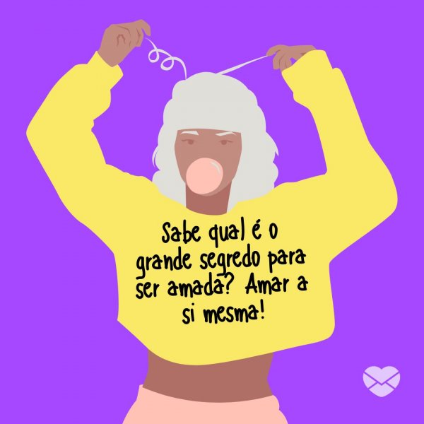 Canva/Mensagens com Amor 'Sabe qual é o grande segredo para ser amada? Amar a si mesma!' - Mensagens para mulheres